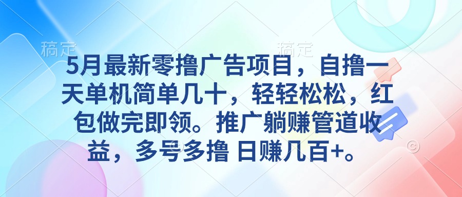 5月最新零撸广告项目，自撸一天单机几十，推广躺赚管道收益，日入几百+-王总副业网