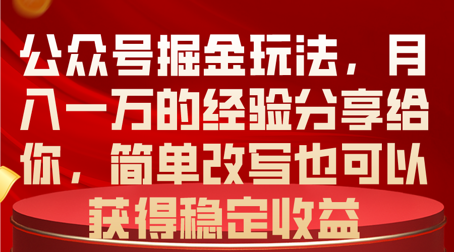 公众号掘金玩法，月入一万的经验分享给你，简单改写也可以获得稳定收益-王总副业网