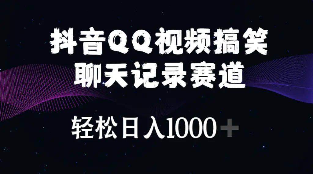 抖音QQ视频搞笑聊天记录赛道 轻松日入1000+-王总副业网