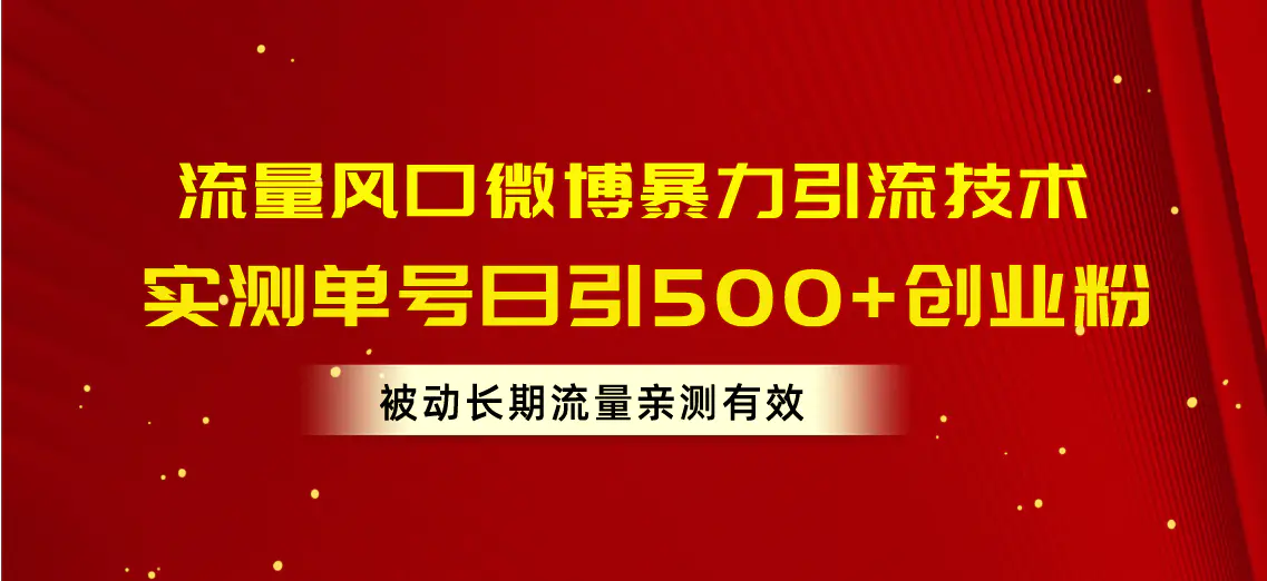 流量风口微博暴力引流技术，单号日引500+创业粉，被动长期流量-王总副业网