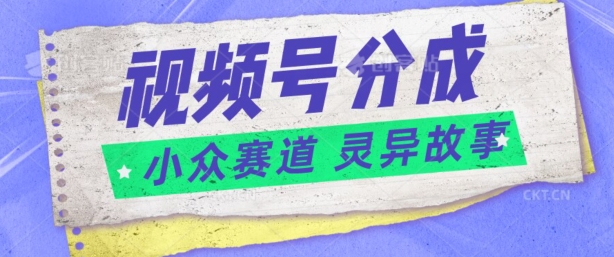 视频号分成掘金小众赛道 灵异故事，普通人都能做得好的副业-王总副业网