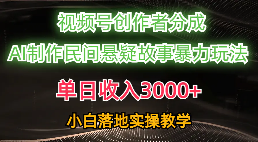 单日收入3000+，视频号创作者分成，AI创作民间悬疑故事，条条爆流，落地实操教学-王总副业网