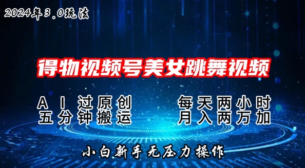 2024年得物新平台，搬运美女跳舞短视频撸金3.0玩法，操作简单，小白宝妈轻松上手-王总副业网