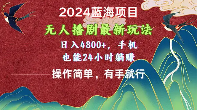 2024蓝海项目，无人播剧最新玩法，日入4800+，手机也能操作简单有手就行-王总副业网