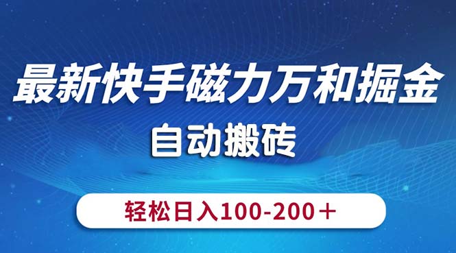 最新快手磁力万和掘金，自动搬砖，轻松日入100-200，操作简单-王总副业网