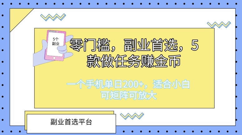 零门槛，副业首选，5款做任务赚金币，一个手机单日1张，适合小白，可矩阵可放大-王总副业网