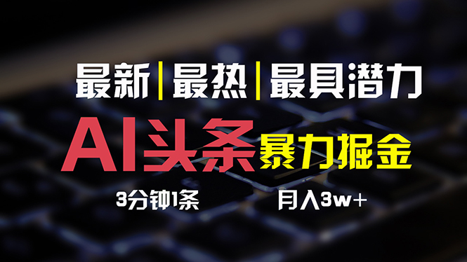 AI头条3天必起号，简单无需经验 3分钟1条 一键多渠道发布 复制粘贴月入3W+-王总副业网