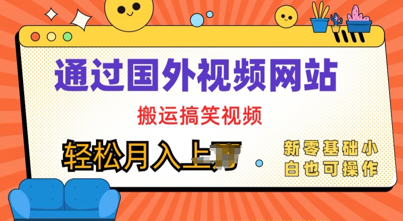 国外视频网站搬运搞笑视频，零基础也可操作，月入上w-王总副业网