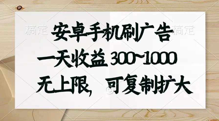 安卓手机刷广告，一天收益300~1000，无上限，可批量复制扩大-王总副业网