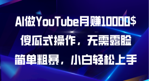 AI做YouTube月赚10000$,傻瓜式操作无需露脸,简单粗暴,小白轻松上手-王总副业网