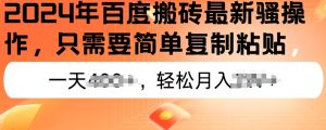 2024年百度搬砖最新操作,只需要简单复制粘贴,新手也能轻松上手,蓝海项目长期可做-王总副业网