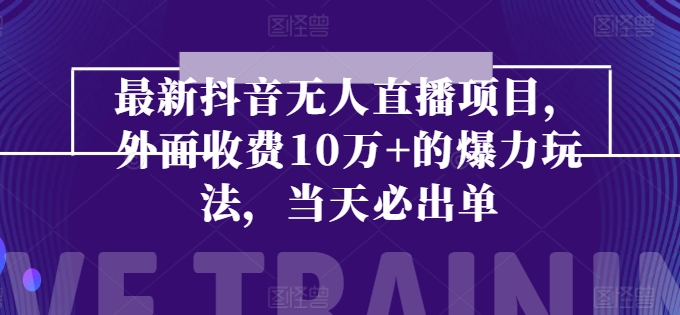 最新抖音无人直播项目，外面收费10w+的爆力玩法，当天必出单-王总副业网