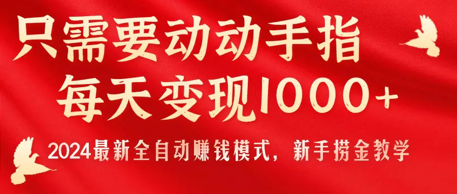 只需要动动手指，每天变现1000+，2024最新全自动赚钱模式，新手捞金教学！-王总副业网