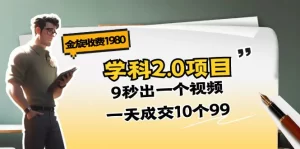 金旋收费1980《学科2.0项目》9秒出一个视频,一天成交10个99-王总副业网