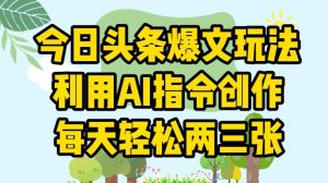 今日头条爆文玩法,利用AI指令创作,每天轻松两三张-王总副业网