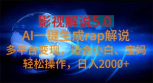 影视解说5.0 AI一键生成rap解说 多平台变现,适合小白,日入2000+-王总副业网