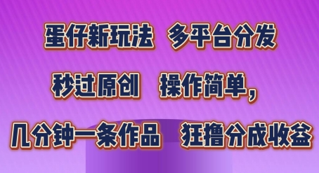 蛋仔新玩法，多平台分发，秒过原创，操作简单，几分钟一条作品，狂撸分成收益-王总副业网