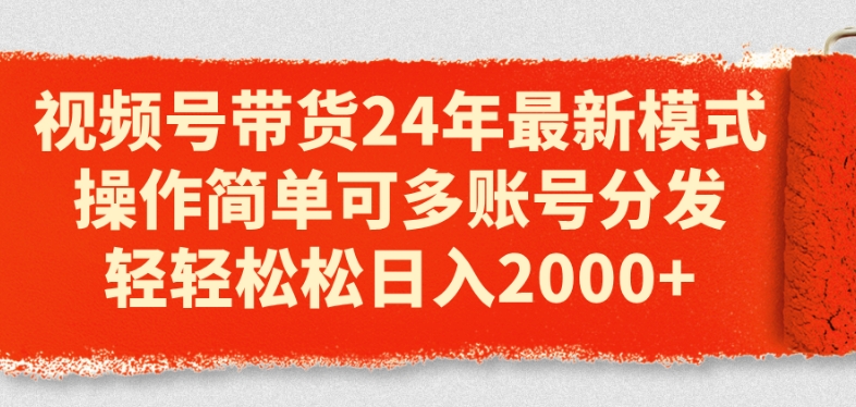 视频号带货24年最新模式，操作简单可多账号分发，轻轻松松日入2k-王总副业网