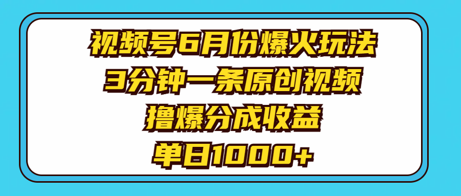 视频号6月份爆火玩法，3分钟一条原创视频，撸爆分成收益，单日1000+-王总副业网