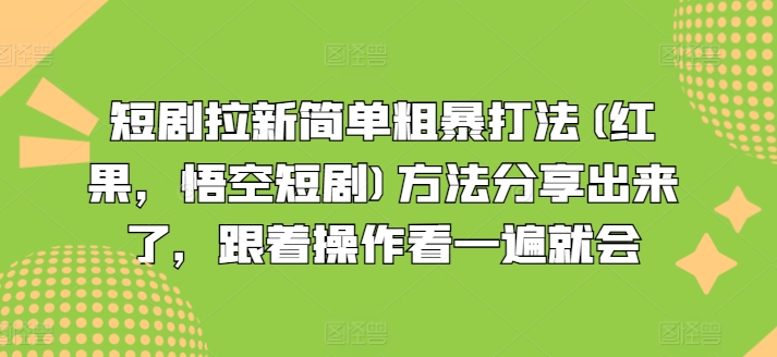 短剧拉新简单粗暴打法(红果，悟空短剧)方法分享出来了，跟着操作看一遍就会-王总副业网