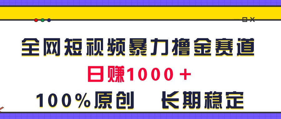 全网短视频暴力撸金赛道，日入1000＋！原创玩法，长期稳定-王总副业网