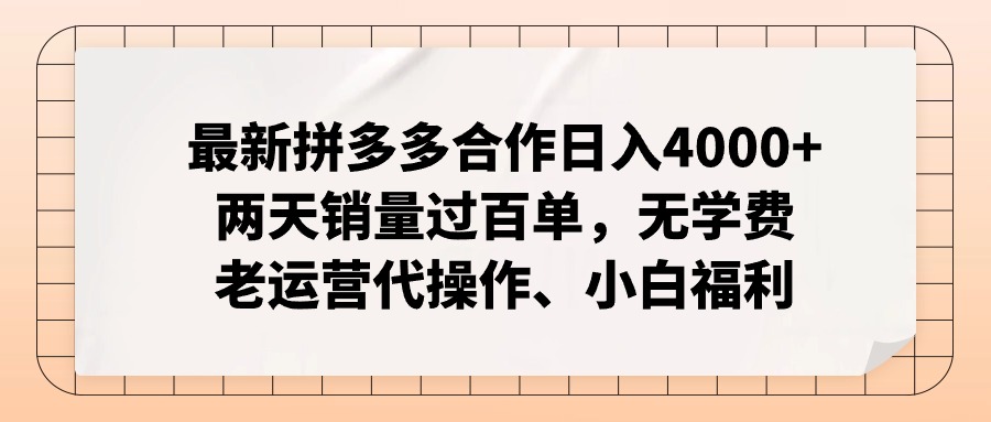 最新拼多多合作日入4000+两天销量过百单，无学费、老运营代操作、小白福利-王总副业网