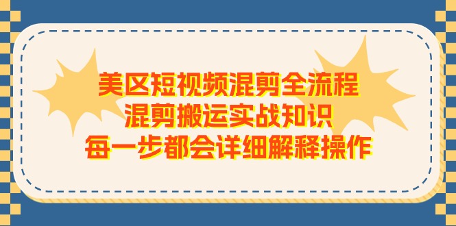 美区短视频混剪全流程，混剪搬运实战知识，每一步都会详细解释操作-王总副业网