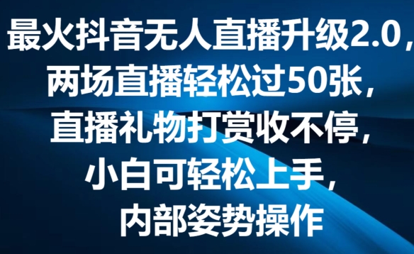 最火抖音无人直播升级2.0，弹幕游戏互动，两场直播轻松过50张，直播礼物打赏收不停-王总副业网