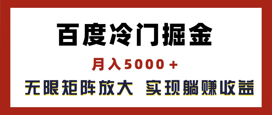 百度冷门掘金，月入5000＋，无限矩阵放大，实现管道躺赚收益-王总副业网