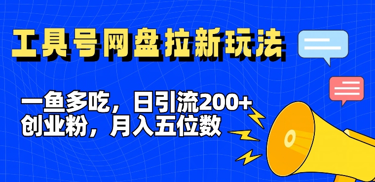 一鱼多吃，日引流200+创业粉，全平台工具号，网盘拉新新玩法月入5位数-王总副业网