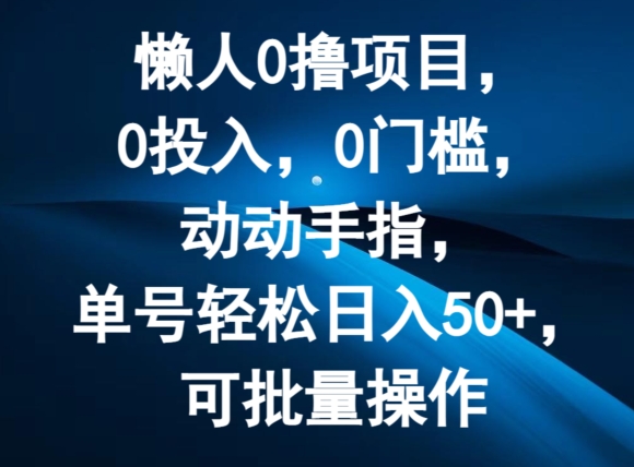 懒人0撸项目，0投入，0门槛，动动手指，单号轻松日入50+，可批量操作-王总副业网