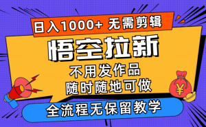悟空拉新日入1000+无需剪辑当天上手,一部手机随时随地可做,全流程无保留教学-王总副业网