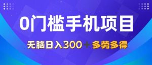 0门槛手机项目,无脑日入300+,多劳多得,有手就行-王总副业网