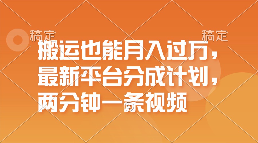 搬运也能月入过万，最新平台分成计划，一万播放一百米，一分钟一个作品-王总副业网