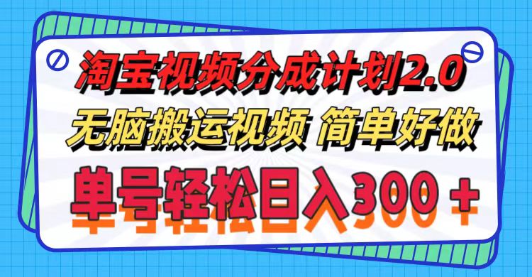 淘宝视频分成计划2.0，无脑搬运视频，单号轻松日入300＋，可批量操作-王总副业网