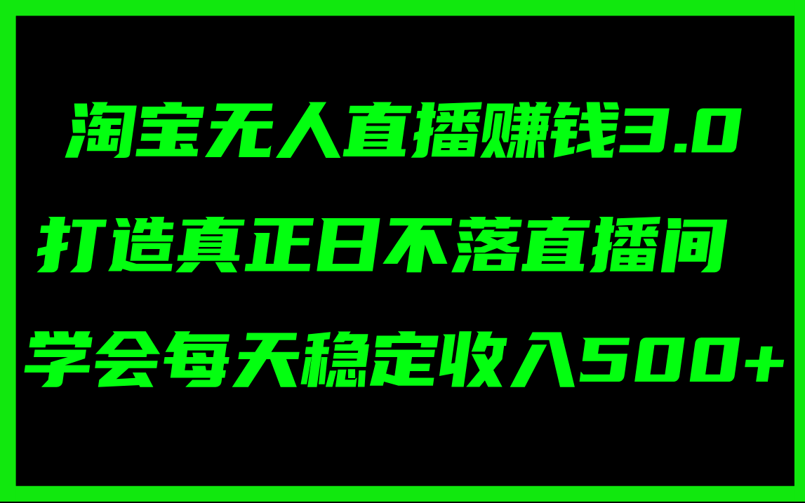 淘宝无人直播赚钱3.0，打造真正日不落直播间 ，学会每天稳定收入500+-王总副业网