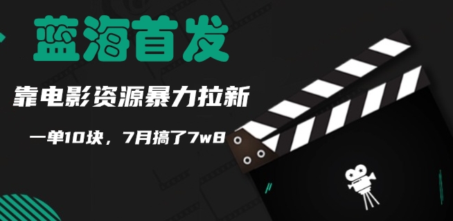 蓝海首发，靠电影资源暴力拉新，一单10块，7月搞了7w8-王总副业网