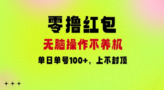 零撸红包：无脑操作不养机，单日单号100+，硬撸上不封顶-王总副业网