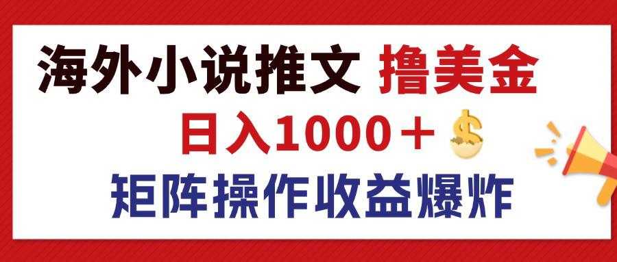 最新海外小说推文撸美金，日入1000＋ 蓝海市场，矩阵放大收益爆炸-王总副业网