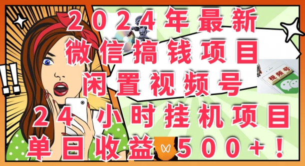 2024年最新微信搞钱项目，闲置视频号24小时挂机项目：单日收益几张-王总副业网