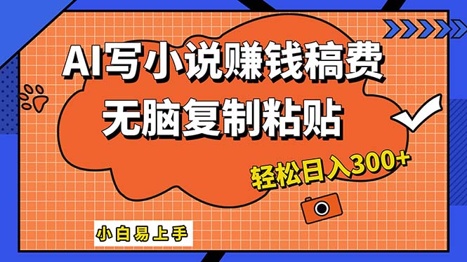 AI一键智能写小说，只需复制粘贴，小白也能成为小说家 轻松日入300+-王总副业网