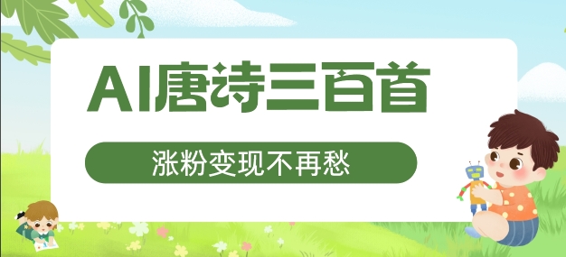 AI唐诗三百首，涨粉变现不再愁，非常适合宝妈的副业-王总副业网