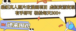 最新真人照片改漫画项目,虚拟资源变现,有手即可,轻松每天3张-王总副业网