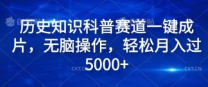 历史知识科普赛道一键成片,无脑操作,轻松月入过5000+-王总副业网