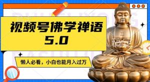 视频号佛学禅语5.0,纯原创视频,每天1-2小时,保底月入过W,适合宝妈、上班族、大学生-王总副业网