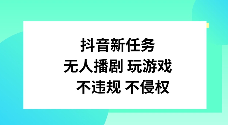 抖音新任务，无人播剧玩游戏，不违规不侵权-王总副业网