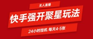 快手0粉直播新玩法,强开聚星,不说话不露脸、24小时纯挂ji,小白也能轻松日赚500+-王总副业网