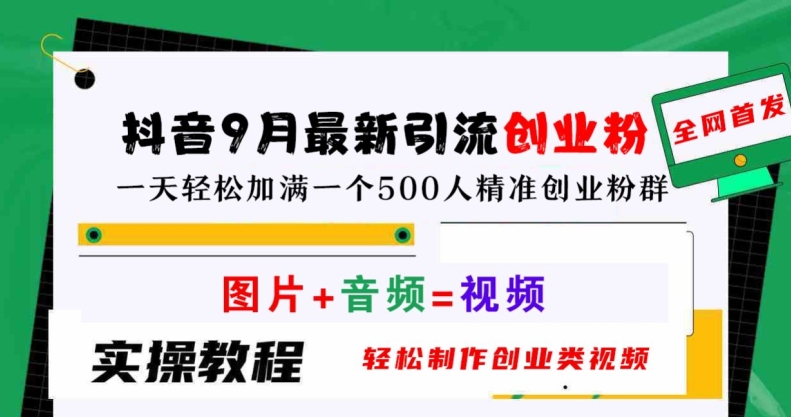 抖音9月最新引流创业粉，轻松制作创业类视频，一天轻松加满一个500人精准创业粉群-王总副业网