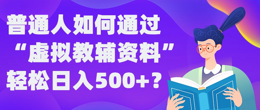 普通人如何通过“虚拟教辅”资料轻松日入500+?揭秘稳定玩法-王总副业网