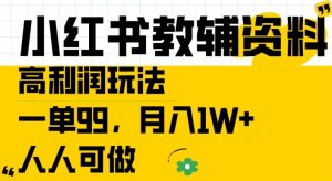 小红书教辅资料高利润玩法,一单99,月入1W+,人人可做-王总副业网
